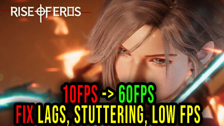 Rise of Eros – Lags, stuttering issues and low FPS – fix it!