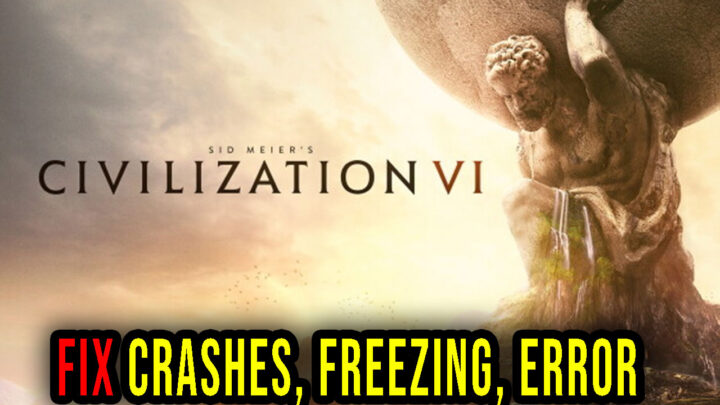 Sid Meier’s Civilization VI – Crashes, freezing, error codes, and launching problems – fix it!
