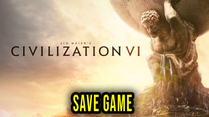 Sid Meier’s Civilization VI – Save Game – location, backup, installation