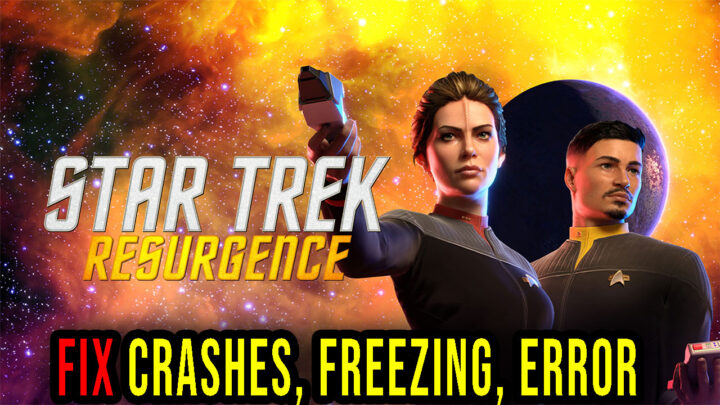 Star Trek: Resurgence – Crashes, freezing, error codes, and launching problems – fix it!