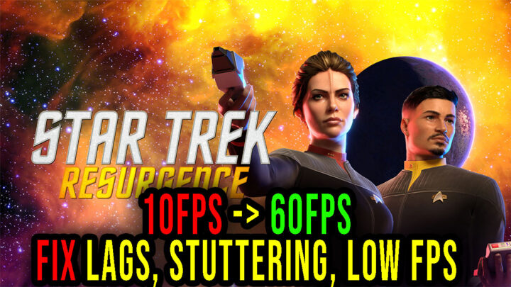 Star Trek: Resurgence – Lags, stuttering issues and low FPS – fix it!