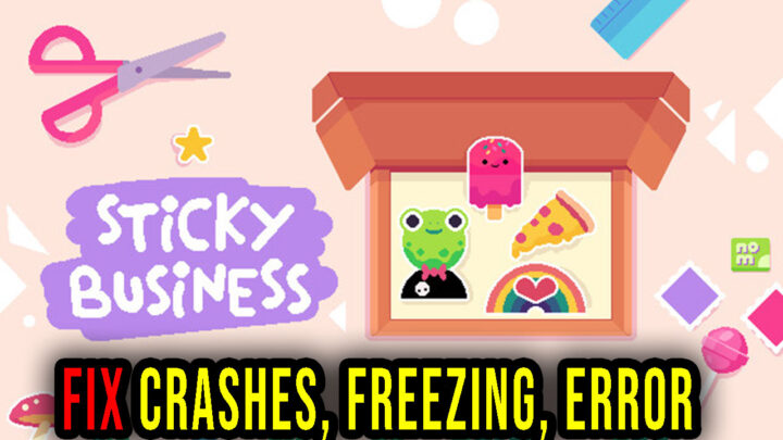 Sticky Business – Crashes, freezing, error codes, and launching problems – fix it!