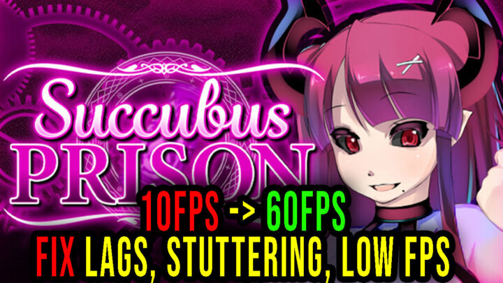 Succubus Prison – Lags, stuttering issues and low FPS – fix it!