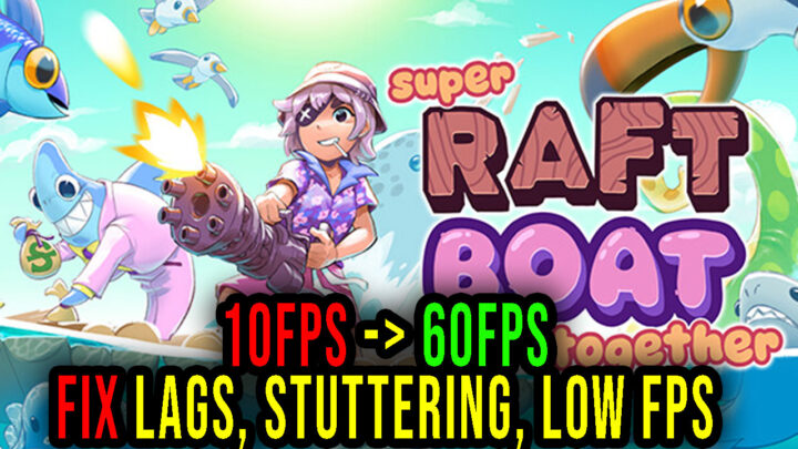 Super Raft Boat Together – Lags, stuttering issues and low FPS – fix it!