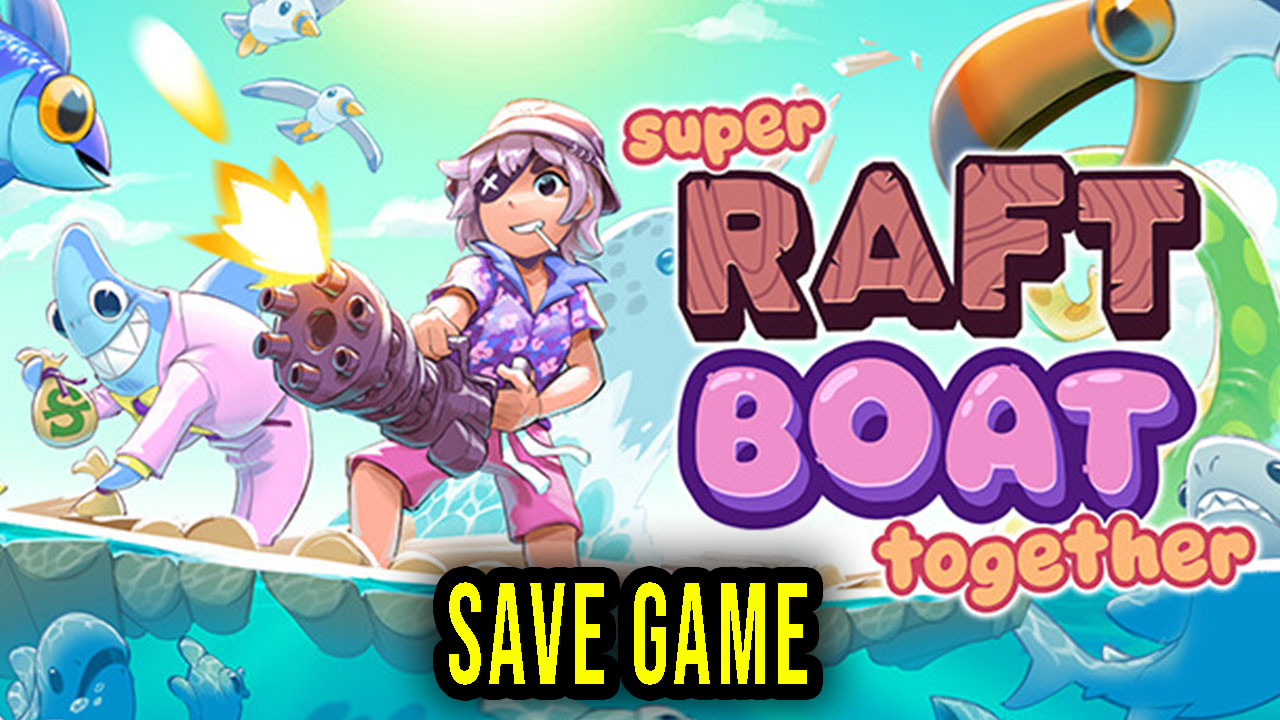 Super Raft Boat Together Save Game location, backup, installation