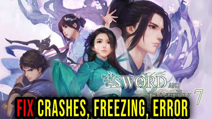 Sword and Fairy 7 – Crashes, freezing, error codes, and launching problems – fix it!