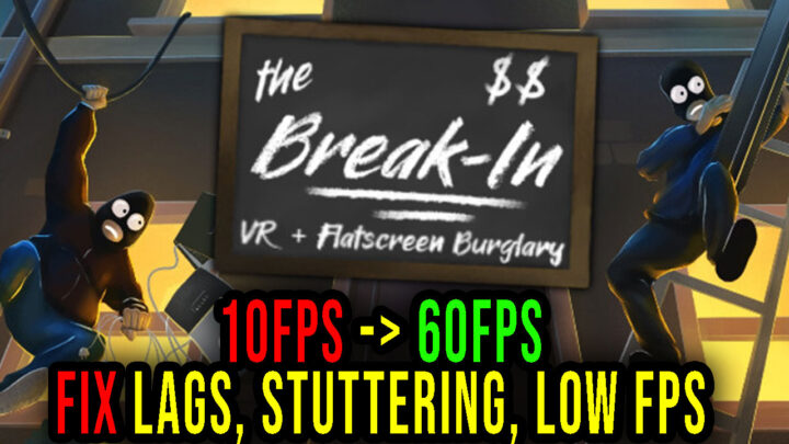 The Break-In – Lags, stuttering issues and low FPS – fix it!