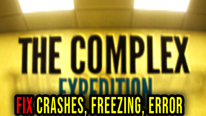 The Complex: Expedition – Crashes, freezing, error codes, and launching problems – fix it!