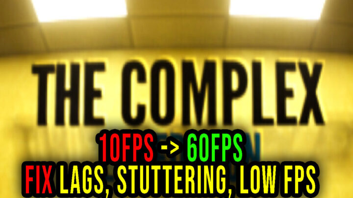 The Complex: Expedition – Lags, stuttering issues and low FPS – fix it!