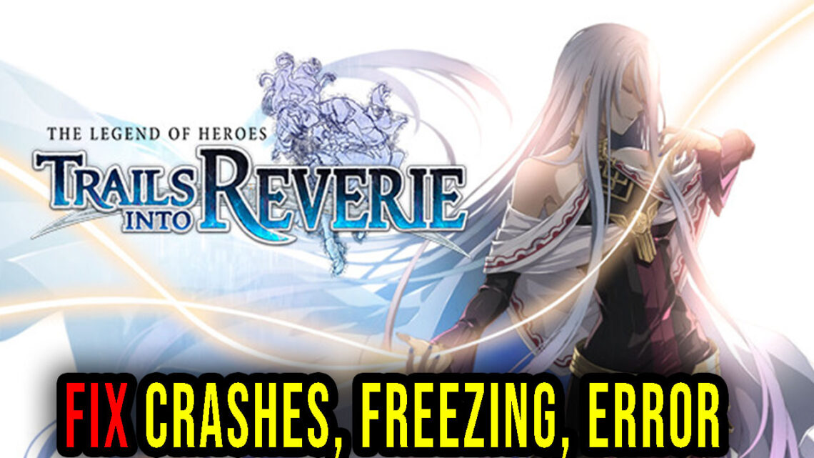 The Legend of Heroes: Trails into Reverie – Crashes, freezing, error codes, and launching problems – fix it!