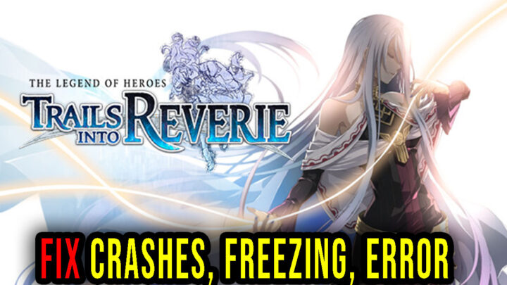 The Legend of Heroes: Trails into Reverie – Crashes, freezing, error codes, and launching problems – fix it!