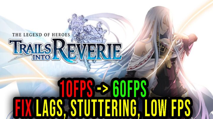 The Legend of Heroes: Trails into Reverie – Lags, stuttering issues and low FPS – fix it!
