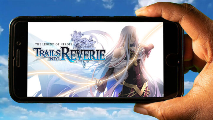 The Legend of Heroes: Trails into Reverie Mobile – How to play on an Android or iOS phone?
