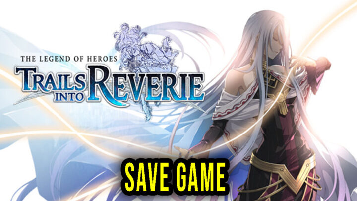 The Legend of Heroes: Trails into Reverie – Save Game – location, backup, installation