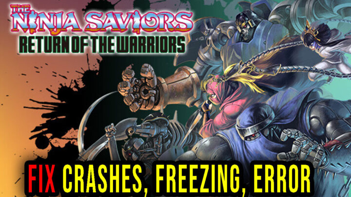 The Ninja Saviors: Return of the Warriors – Crashes, freezing, error codes, and launching problems – fix it!