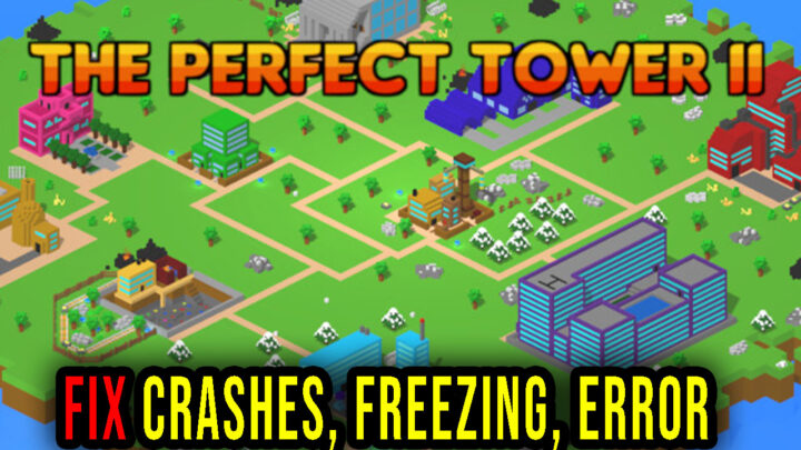 The Perfect Tower II – Crashes, freezing, error codes, and launching problems – fix it!