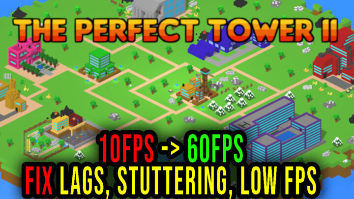 The Perfect Tower II – Lags, stuttering issues and low FPS – fix it!