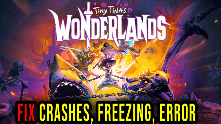 Tiny Tina’s Wonderlands – Crashes, freezing, error codes, and launching problems – fix it!