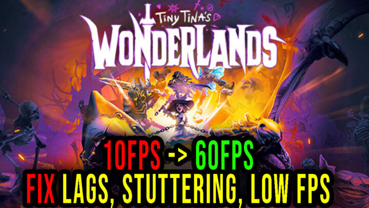 Tiny Tina’s Wonderlands – Lags, stuttering issues and low FPS – fix it!