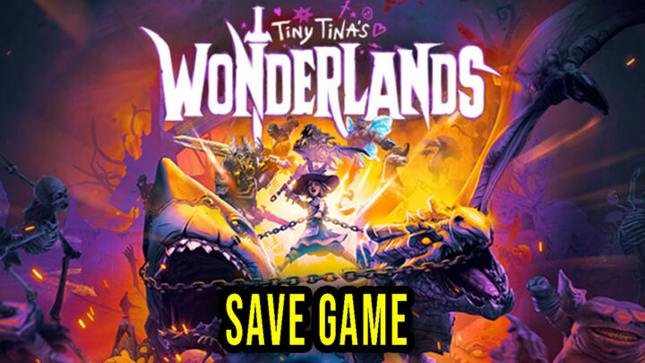 Tiny Tina’s Wonderlands – Save Game – location, backup, installation