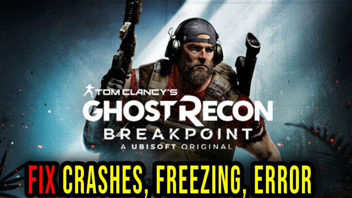 Tom Clancy’s Ghost Recon Breakpoint – Crashes, freezing, error codes, and launching problems – fix it!