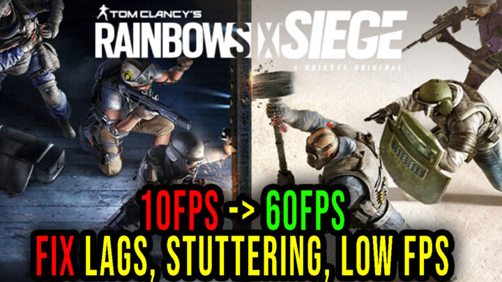 Tom Clancy’s Rainbow Six Siege – Lags, stuttering issues and low FPS – fix it!