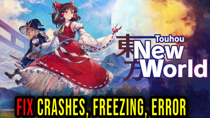 Touhou: New World – Crashes, freezing, error codes, and launching problems – fix it!