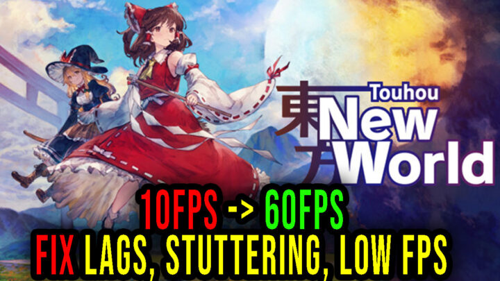 Touhou: New World – Lags, stuttering issues and low FPS – fix it!