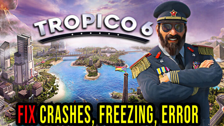 Tropico 6 – Crashes, freezing, error codes, and launching problems – fix it!