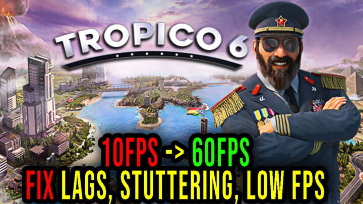 Tropico 6 – Lags, stuttering issues and low FPS – fix it!