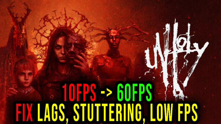 Unholy – Lags, stuttering issues and low FPS – fix it!