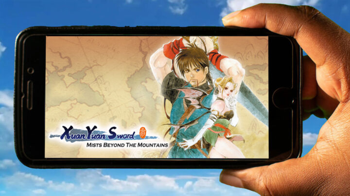 Xuan-Yuan Sword: Mists Beyond the Mountains Mobile – How to play on an Android or iOS phone?