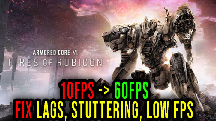 ARMORED CORE VI FIRES OF RUBICON – Lags, stuttering issues and low FPS – fix it!