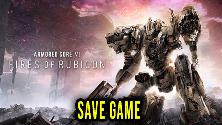 ARMORED CORE VI FIRES OF RUBICON – Save Game – location, backup, installation