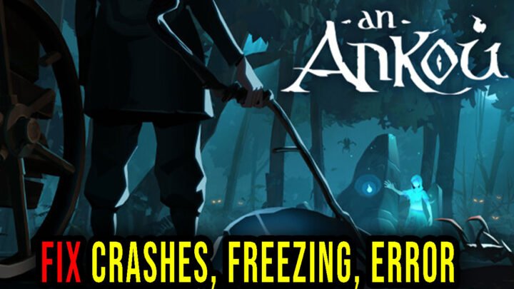 An Ankou – Crashes, freezing, error codes, and launching problems – fix it!