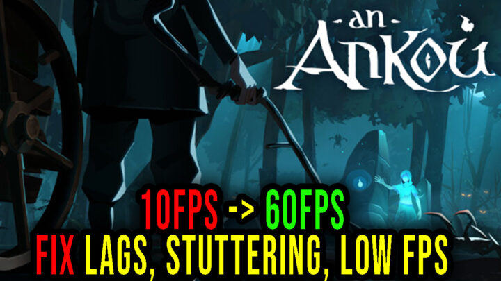 An Ankou – Lags, stuttering issues and low FPS – fix it!