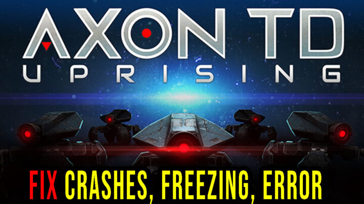 Axon TD: Uprising – Crashes, freezing, error codes, and launching problems – fix it!