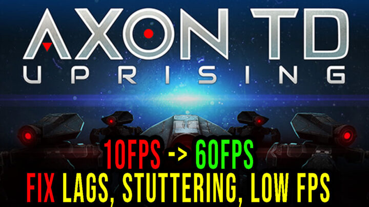 Axon TD: Uprising – Lags, stuttering issues and low FPS – fix it!