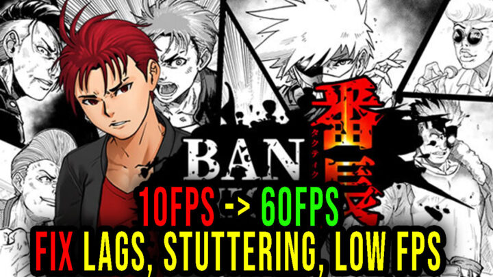 BANCHOU TACTICS – Lags, stuttering issues and low FPS – fix it!