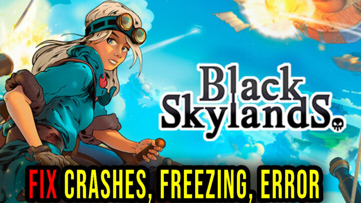 Black Skylands – Crashes, freezing, error codes, and launching problems – fix it!