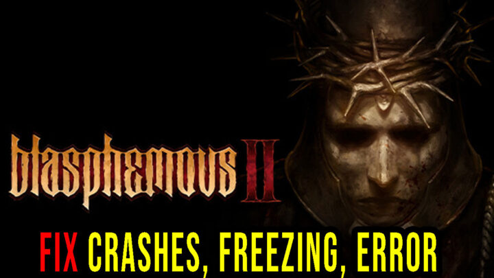 Blasphemous 2 – Crashes, freezing, error codes, and launching problems – fix it!
