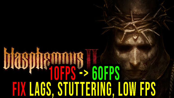 Blasphemous 2 – Lags, stuttering issues and low FPS – fix it!