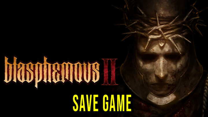 Blasphemous 2 – Save Game – location, backup, installation