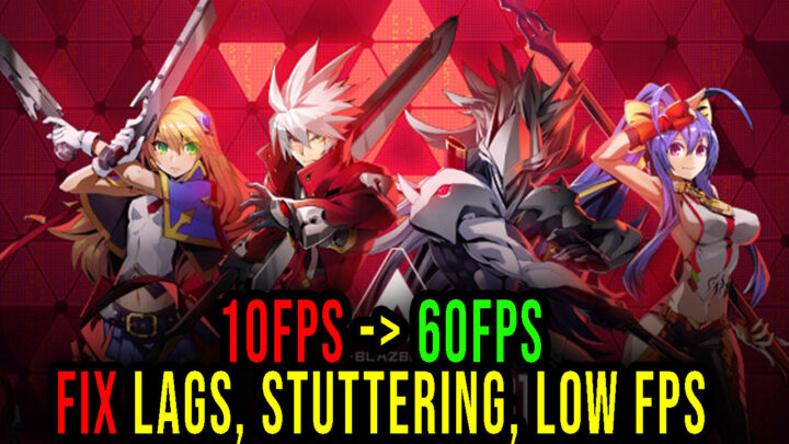 BlazBlue Entropy Effect – Lags, stuttering issues and low FPS – fix it!