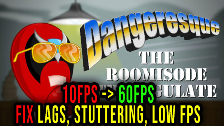 Dangeresque: The Roomisode Triungulate – Lags, stuttering issues and low FPS – fix it!