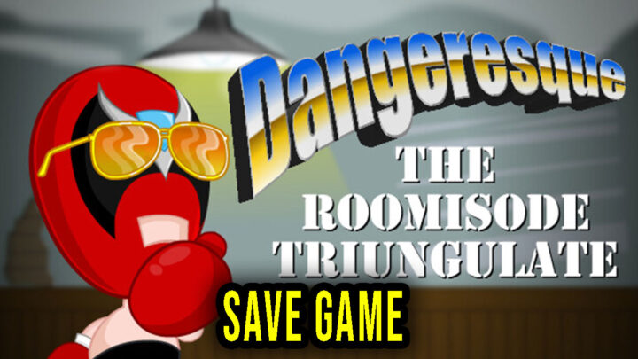 Dangeresque: The Roomisode Triungulate – Save Game – location, backup, installation