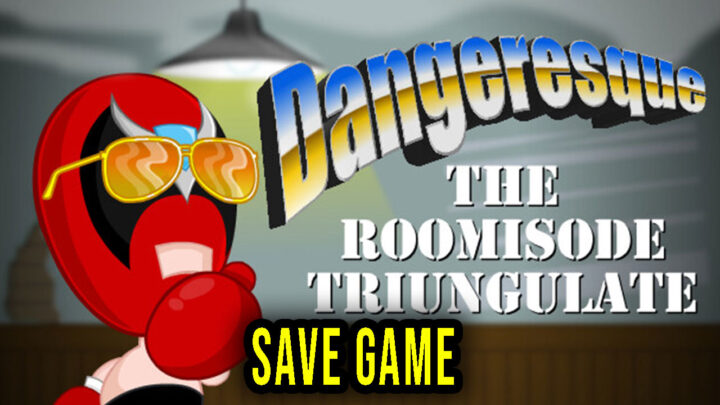 Dangeresque: The Roomisode Triungulate – Save Game – location, backup, installation