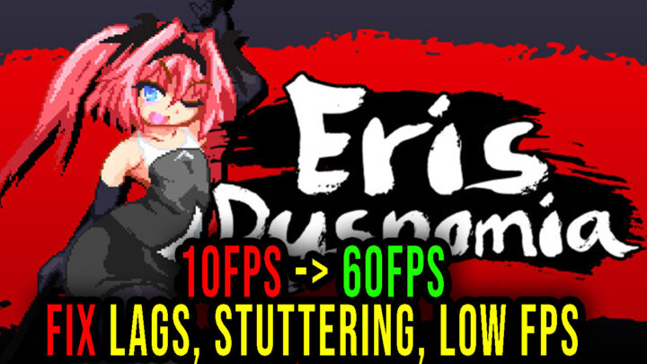 Eris Dysnomia – Lags, stuttering issues and low FPS – fix it!