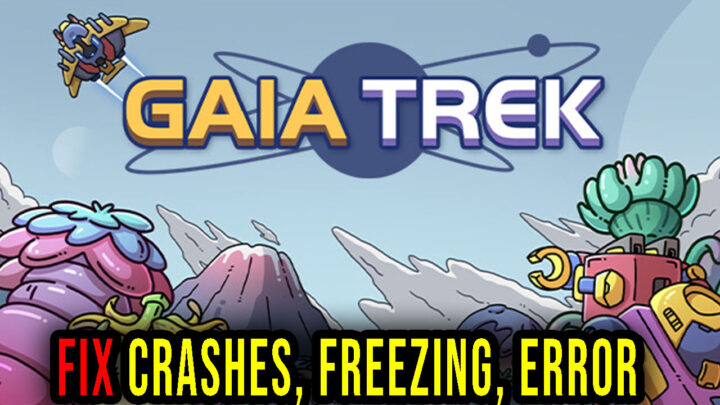 Gaia Trek – Crashes, freezing, error codes, and launching problems – fix it!