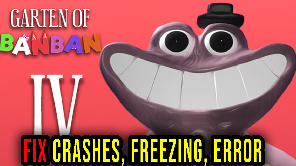 Garten of Banban 4 – Crashes, freezing, error codes, and launching problems – fix it!